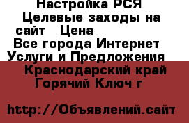 Настройка РСЯ. Целевые заходы на сайт › Цена ­ 5000-10000 - Все города Интернет » Услуги и Предложения   . Краснодарский край,Горячий Ключ г.